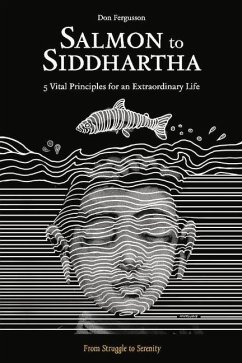 Salmon to Siddhartha: 5 Vital Principles for an Extraordinary Life Volume 1 - Fergusson, Don