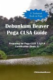 Debunkum Beaver Pega CLSA Guide: Preparing for Pega CLSA 7.3/7.4 Certification (Book 1)