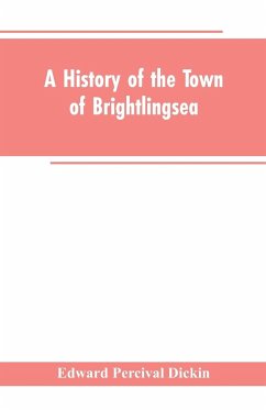 A History of the Town of Brightlingsea - Dickin, Edward Percival