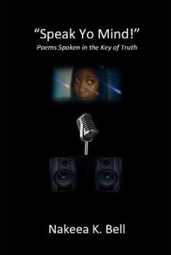 Speak Yo Mind: Poems Spoken in the Key of Truth - Bell, Nakeea K.