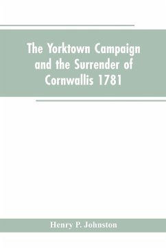 The Yorktown Campaign and the Surrender of Cornwallis 1781 - Johnston, Henry P.