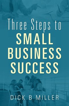 Three Steps to Small Business Success - Miller, Dick B