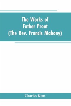 The Works of Father Prout (the Rev. Francis Mahony) - Kent, Charles