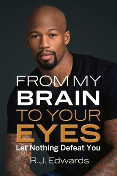 From My Brain to Your Eyes: Let Nothing Defeat You Volume 1 - Edwards, R. J.