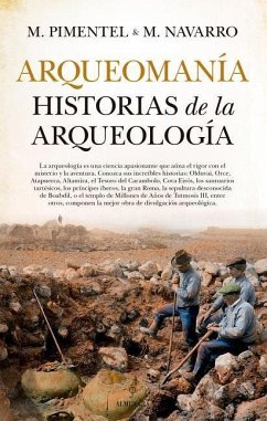 Arqueomanía : historias de la arqueología - Pimentel, Manuel; Navarro Espinosa, Manuel