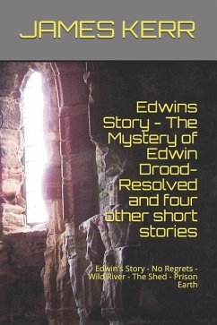 Edwin's Story - The Mystery of Edwin Drood: Resolved and Four Other Short Stories: Edwin's Story - No Regrets - Wild River - The Shed - Prison Earth - Kerr, James Martin