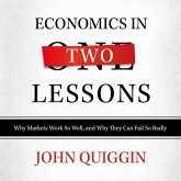 Economics in Two Lessons: Why Markets Work So Well, and Why They Can Fail So Badly