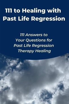 111 to Healing with Past Life Regression: 111 Answers to Your Questions for Past Life Regression Therapy Healing - Toh, Judy