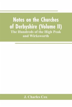 Notes on the Churches of Derbyshire (Volume II); The Hundreds of the High Peak and Wirksworth. - Cox, J. Charles