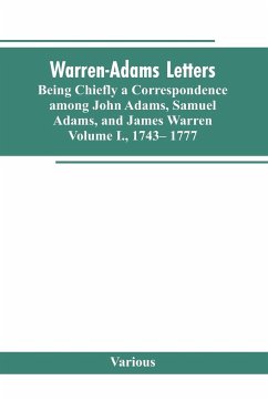 Warren-Adams Letters, being chiefly a Correspondence among John Adams, Samuel Adams, and James Warren. Volume I., 1743- 1777 - Various