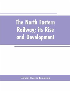 The North Eastern Railway; its Rise and Development - Tomlinson, William Weaver