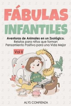 Fábulas Infantiles: Aventuras de Animales En Un Zoológico. Relatos Para Niños Que Forman Pensamiento Positivo Para Una Vida Mejor. Vol II - Confienza, Alys