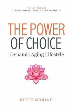The Power of Choice: Dynamic Aging Lifestyle: The 13 Elements to Being Vibrant, Healthy and Energetic - Moring, Kitty