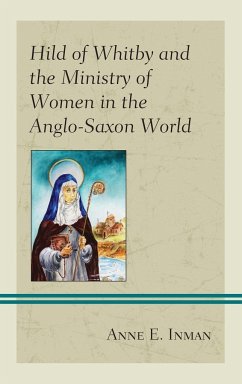 Hild of Whitby and the Ministry of Women in the Anglo-Saxon World - Inman, Anne E.