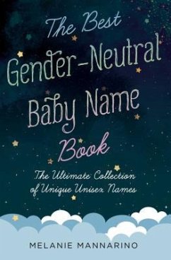 The Best Gender-Neutral Baby Name Book: The Ultimate Collection of Unique Unisex Names - Mannarino, Melanie