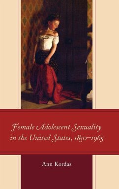 Female Adolescent Sexuality in the United States, 1850-1965 - Kordas, Ann