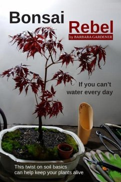 Bonsai Rebel: If You Can't Water Every Day - Gardener, Barbara