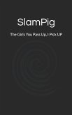 Slampig: The Girls You Pass Up, I Pick Up