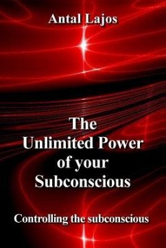 The Unlimited Power of your Subconscious: Controlling the Subconscious - Lajos, Antal