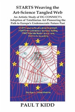 STARTS Weaving the Art-Science Tangled Web: An Artistic Study of DG CONNECT's Adoption of Totalitarian Art Pioneering the Path to Europe's Undemocrati - Kidd, Paul T.