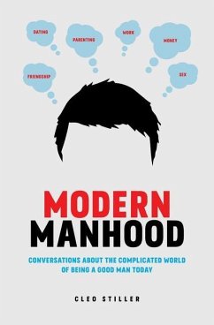 Modern Manhood: Conversations about the Complicated World of Being a Good Man Today - Stiller, Cleo