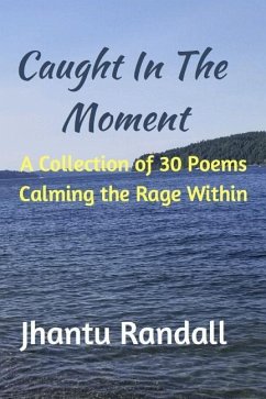 Caught in the Moment: A Collection of 30 Poems Calming the Rage Within - Randall, Jhantu