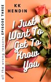 I Just Want To Get To Know You: All The Wrong Reasons Episode Three (eBook, ePUB)