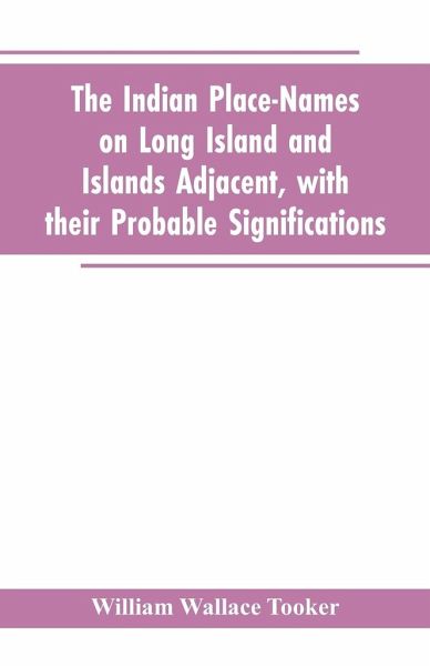The Indian place-names on Long Island and Islands adjacent, with their probable significations