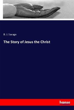 The Story of Jesus the Christ - Savage, B. J.