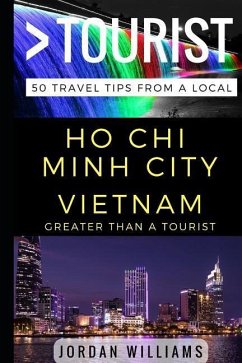 Greater Than a Tourist - Ho Chi Minh City Vietnam: 50 Travel Tips from a Local - Tourist, Greater Than a.; Williams, Jordan