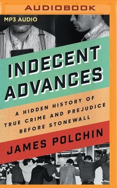 Indecent Advances: A Hidden History of True Crime and Prejudice Before Stonewall - Polchin, James