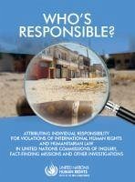 Who's Responsible?: Attributing Individual Responsibility for Violations of International Human Rights and Humanitarian Law in United Nati - United Nations Publications