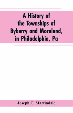 A History of the Townships of Byberry and Moreland, in Philadelphia, Pa - Martindale, Joseph C.