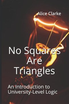 No Squares Are Triangles: An Introduction to University-Level Logic - Clarke, Alice