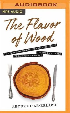 The Flavor of Wood: In Search of the Wild Taste of Trees, from Smoke and SAP to Root and Bark - Cisar-Erlach, Artur