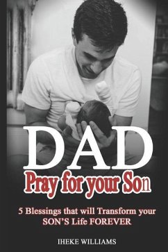 Dad, Pray for Your Son: 5 Blessings That Will Transform Your Son's Life Forever!! - Williams, Iheke