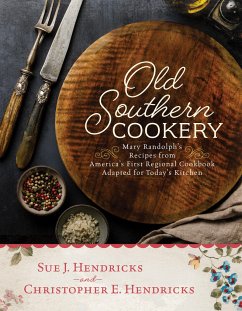 Old Southern Cookery: Mary Randolph's Recipes from America's First Regional Cookbook Adapted for Today's Kitchen - Hendricks, Christopher E.; Hendricks, Sue J.; Historic Savannah Foundation