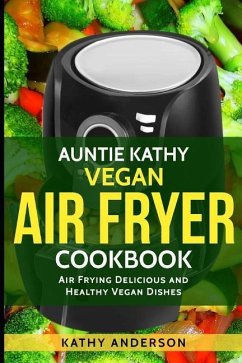 Vegan Air Fryer Cookbook: Air Frying Delicious & Healthy Vegan Dishes Plus Cleaning Tips - Anderson, Kathy