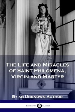 The Life and Miracles of Saint Philomena, Virgin and Martyr - Author, Unknown