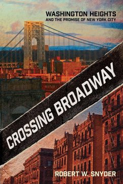 Crossing Broadway: Washington Heights and the Promise of New York City - Snyder, Robert W.