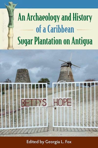 An Archaeology and History of a Caribbean Sugar Plantation on Antigua An Archaeology and History of a Caribbean Sugar Plantation on Antigua