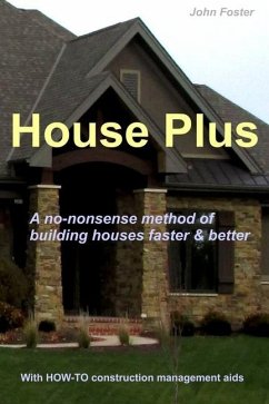House Plus: A no-nonsense method of building houses faster & better -- With proven HOW-TO construction management aids - Foster, John