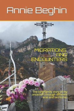 Migrations and Encounters: The Long Family Story of My Ancestors Through Different Eras and Territories - Beghin, Annie