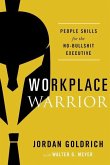 Workplace Warrior: People Skills for the No-Bullshit Executive