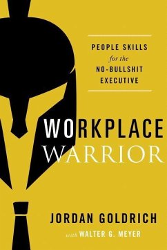 Workplace Warrior: People Skills for the No-Bullshit Executive - Goldrich, Jordan