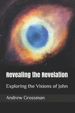 Revealing the Revelation: Exploring the Visions of John - Grossman, Andrew F.