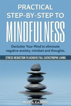 Practical Step by Step to Mindfulness: Do You Feel Overwhelmed, Stressed & Depressed? Learn How to Overcome Social Anxiety, Low Self-Esteem & Eliminat - Kasper, Allan