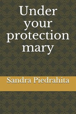 Under Your Protection Mary - Piedrahita, Sandra Liliana