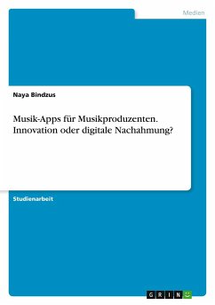 Musik-Apps für Musikproduzenten. Innovation oder digitale Nachahmung? - Bindzus, Naya