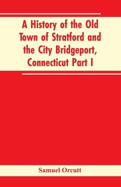 A History of the Old Town of Stratford and the City Bridgeport, Connecticut Part I - Orcutt, Samuel